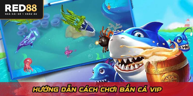 Hướng dẫn cách chơi bắn cá VIP